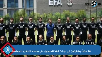 40 حكماً يشاركون في دورات VAR للحصول على رخصة التحكيم المعتمدة